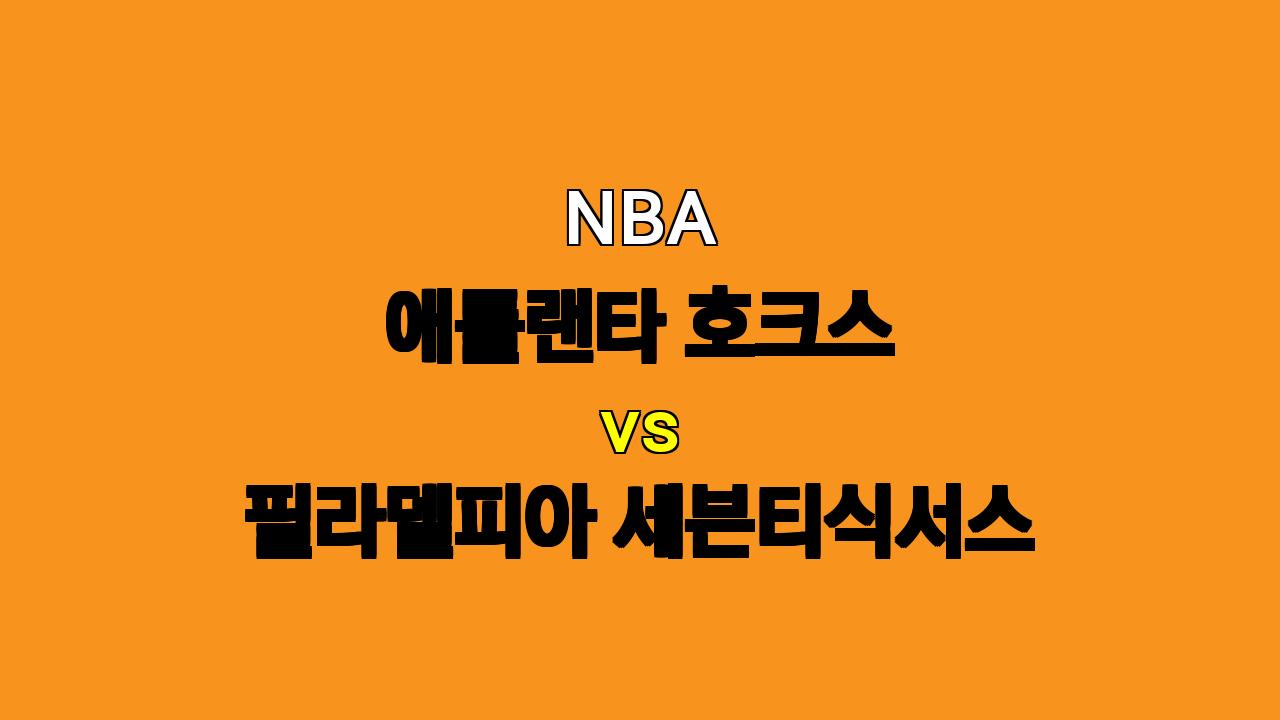 NBA 분석: 10월 15일 애틀랜타 vs 필라델피아 - 화력 대결, 승자는?