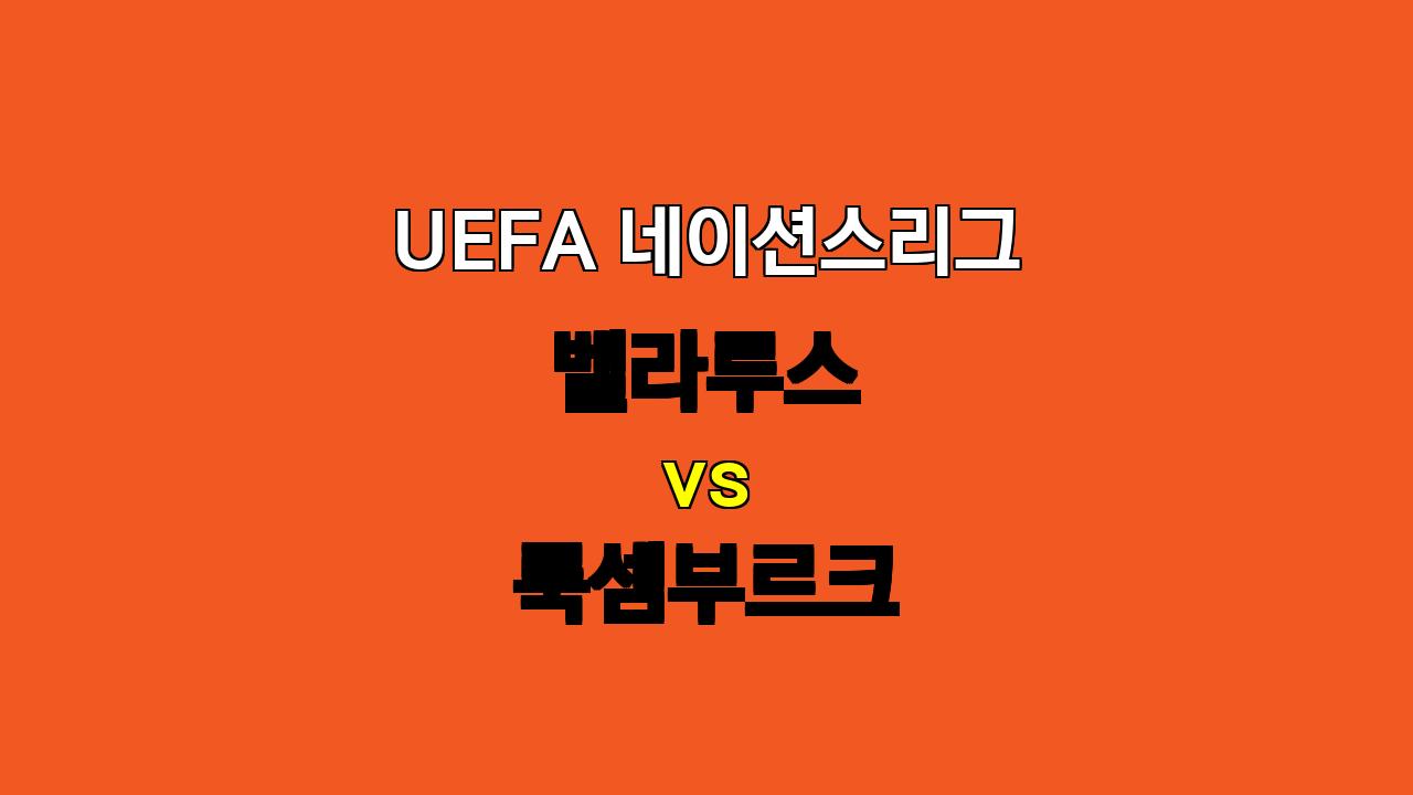 UEFA 네이션스리그 분석: 벨라루스 vs 룩셈부르크 - 지루한 공방전 예상, 무승부와 언더 경기 기대