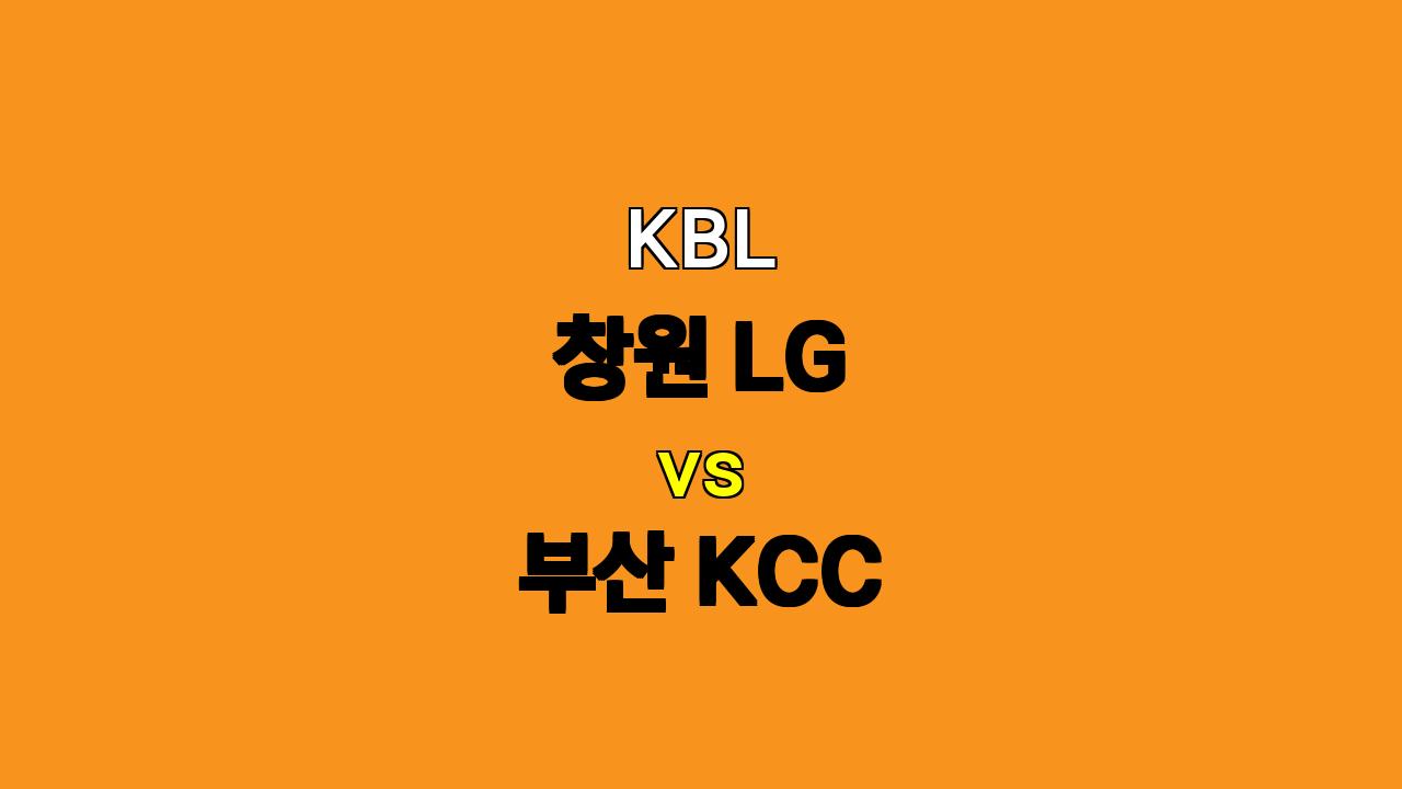 창원 LG vs 부산 KCC 분석: LG의 승리 가능성 높아 보이는 이유