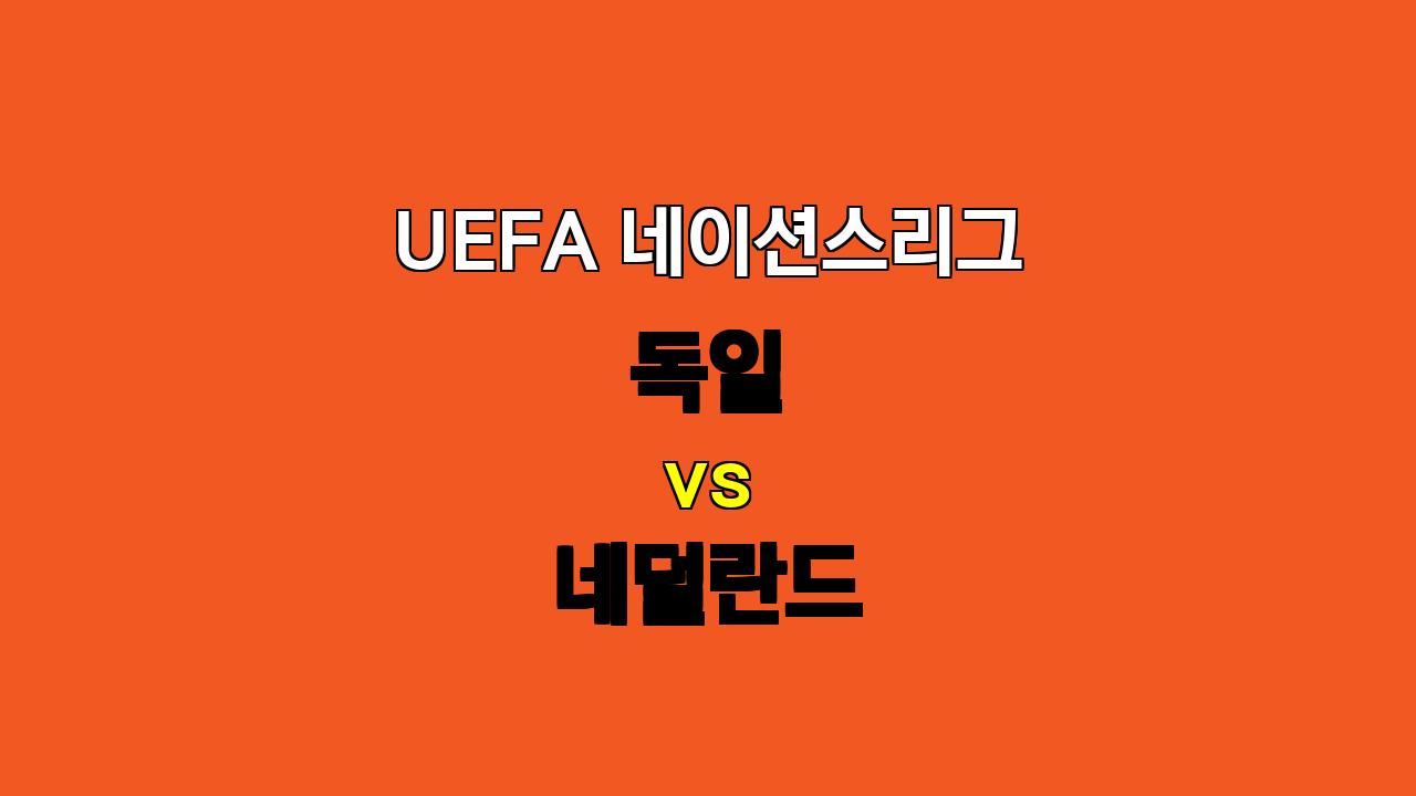 🔥 UEFA 네이션스리그 독일 vs 네덜란드 승부 예측: 공격 축구 대결의 승자는?