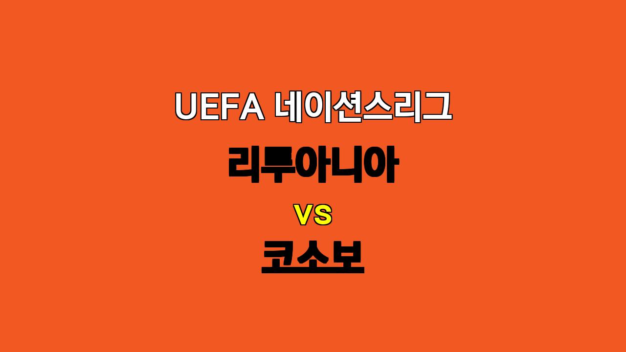 # UEFA 네이션스리그 리투아니아 vs 코소보: 공격력 vs 수비력, 승리는 누구에게?