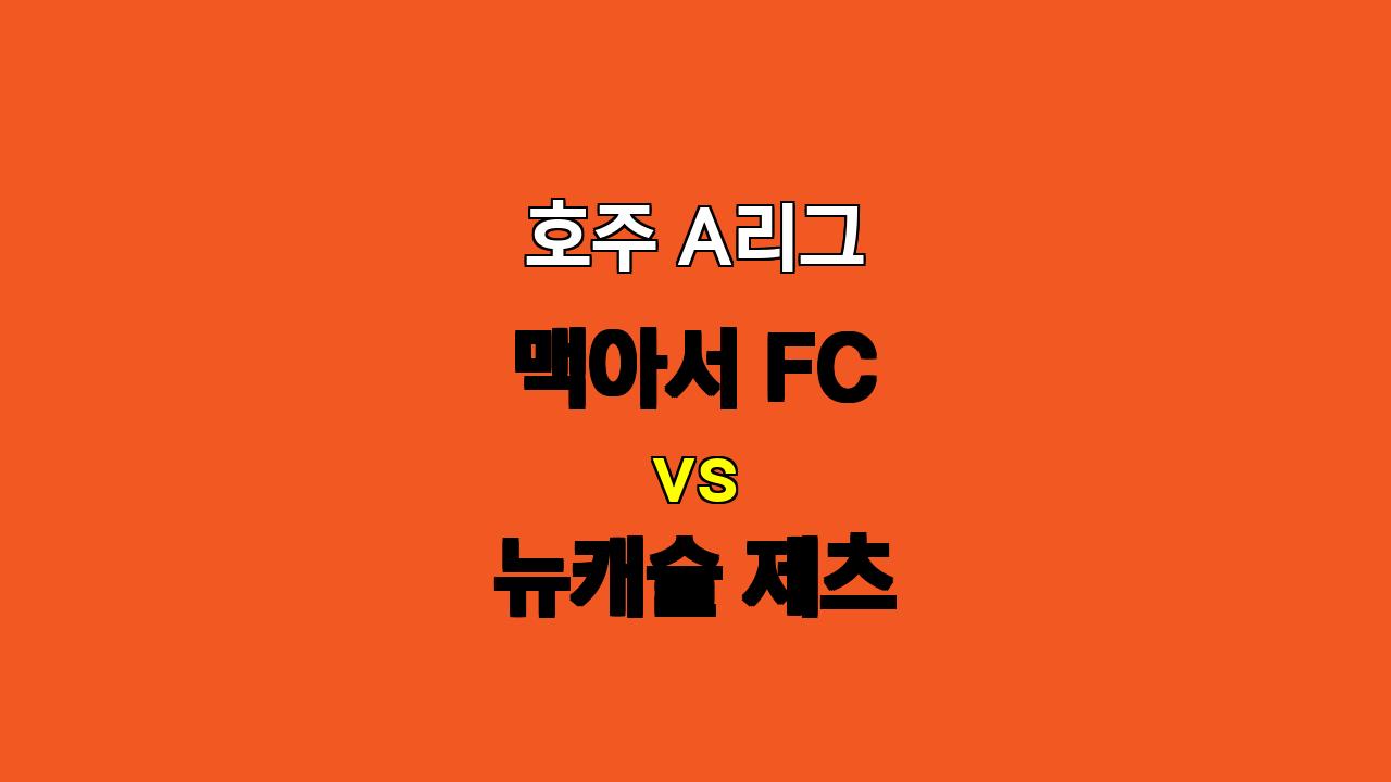 🔥 호주 A리그 분석: 맥아서 FC vs 뉴캐슬 제츠, 압도적인 화력의 승리 예상! 🔥