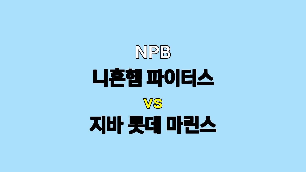 NPB 니혼햄 vs 지바 롯데 분석: 카네무라 vs 오지마, 팽팽한 투수전 예상!