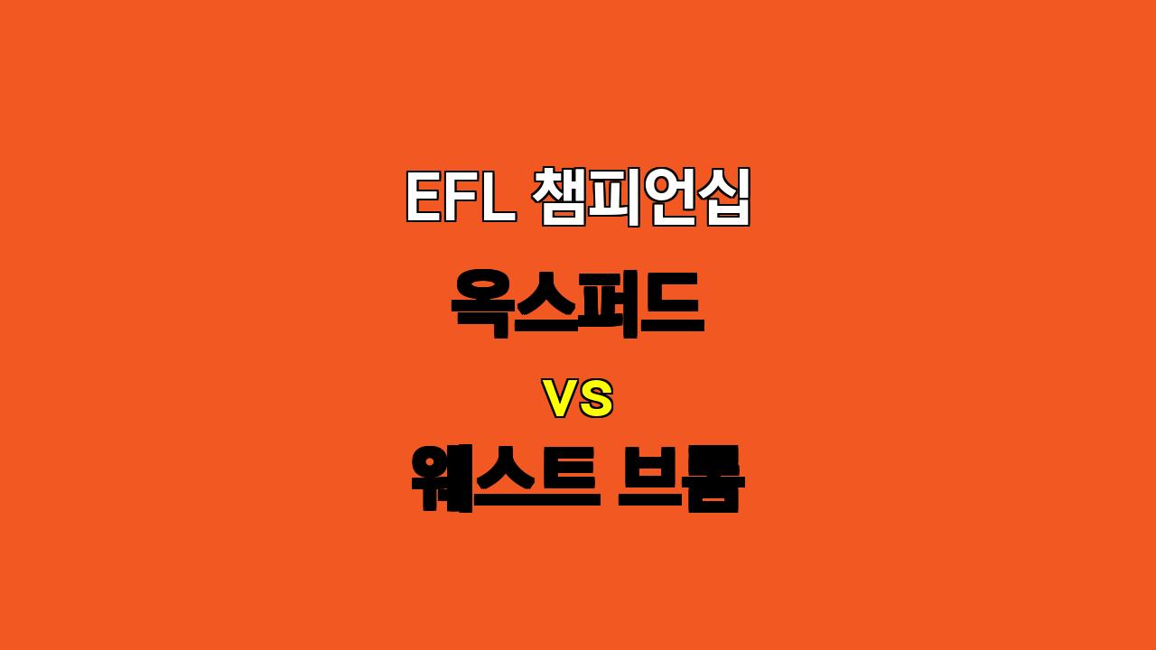 🔥 옥스퍼드 vs 웨스트 브롬 : 웨스트 브롬의 승리 예상, 하지만 득점은 제한적일 듯!