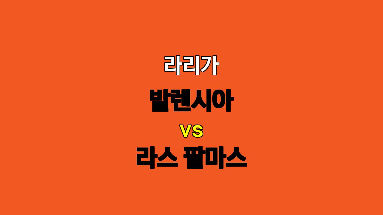 라리가 발렌시아 vs 라스 팔마스 분석: 지루한 공방전 예상, 무승부와 언더 베팅 유력