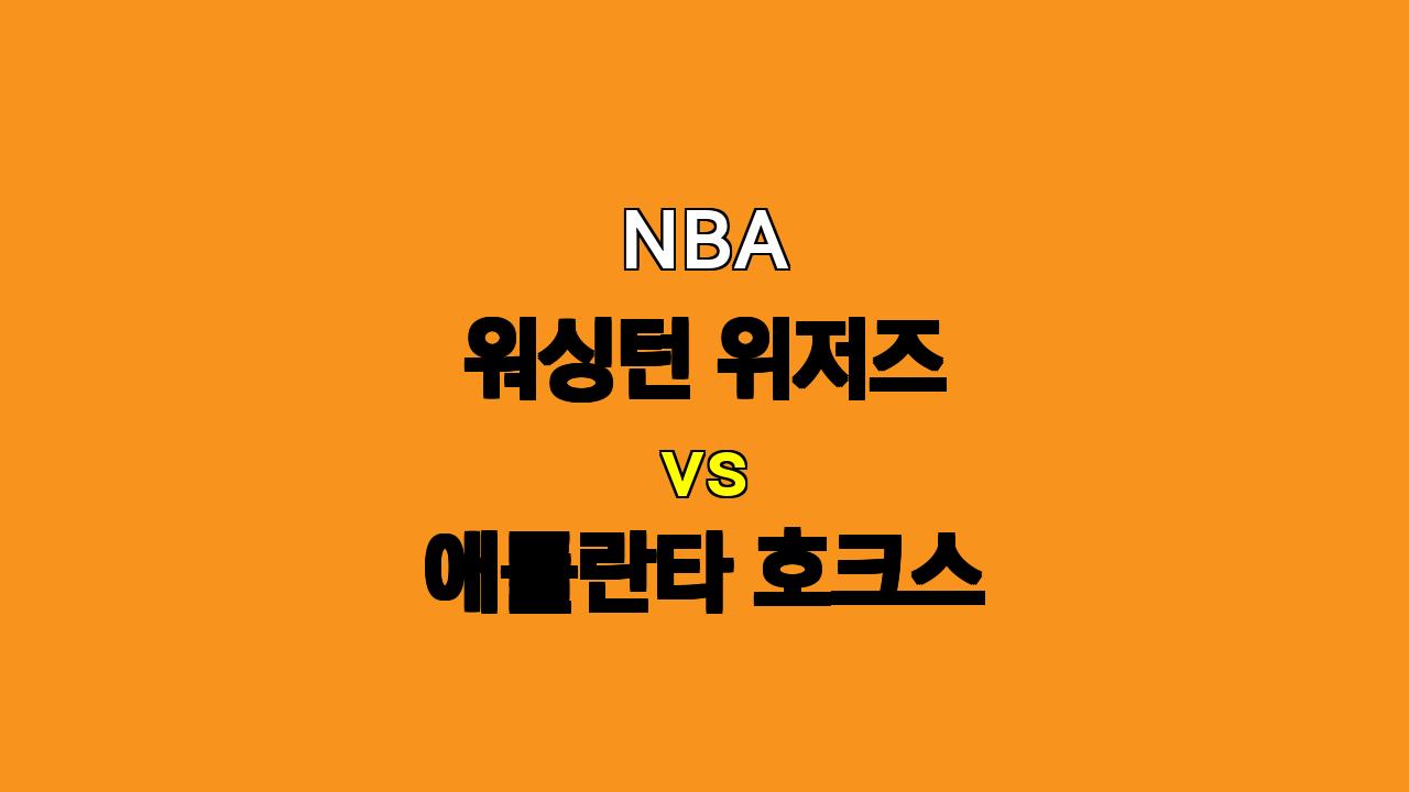 NBA 워싱턴 vs 애틀란타 분석: 부상 속 트레이 영의 분발 기대, 설욕을 노리는 애틀란타!