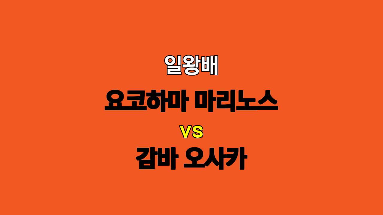 🏆 일왕배 8강 승부! 요코하마 vs 감바 오사카 분석: 챔피언스리그 무승부 요코하마, 챔피언 도전 감바 오사카의 승부처는?