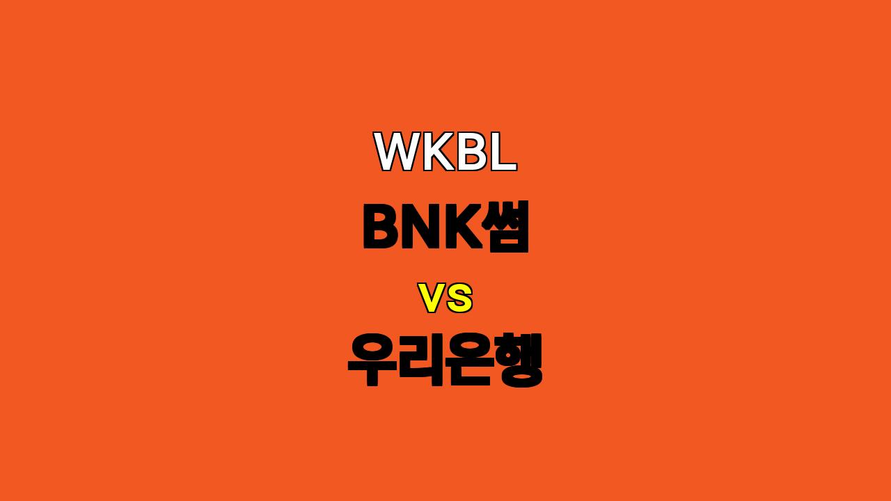 # WKBL BNK썸 vs 우리은행 분석: 압도적인 승리 예상되는 BNK썸?