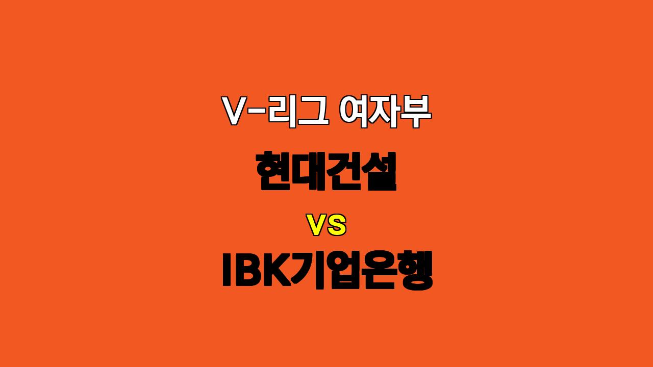 # V-리그 여자부 현대건설 vs IBK기업은행 분석: 압도적인 현대건설의 승리 예상