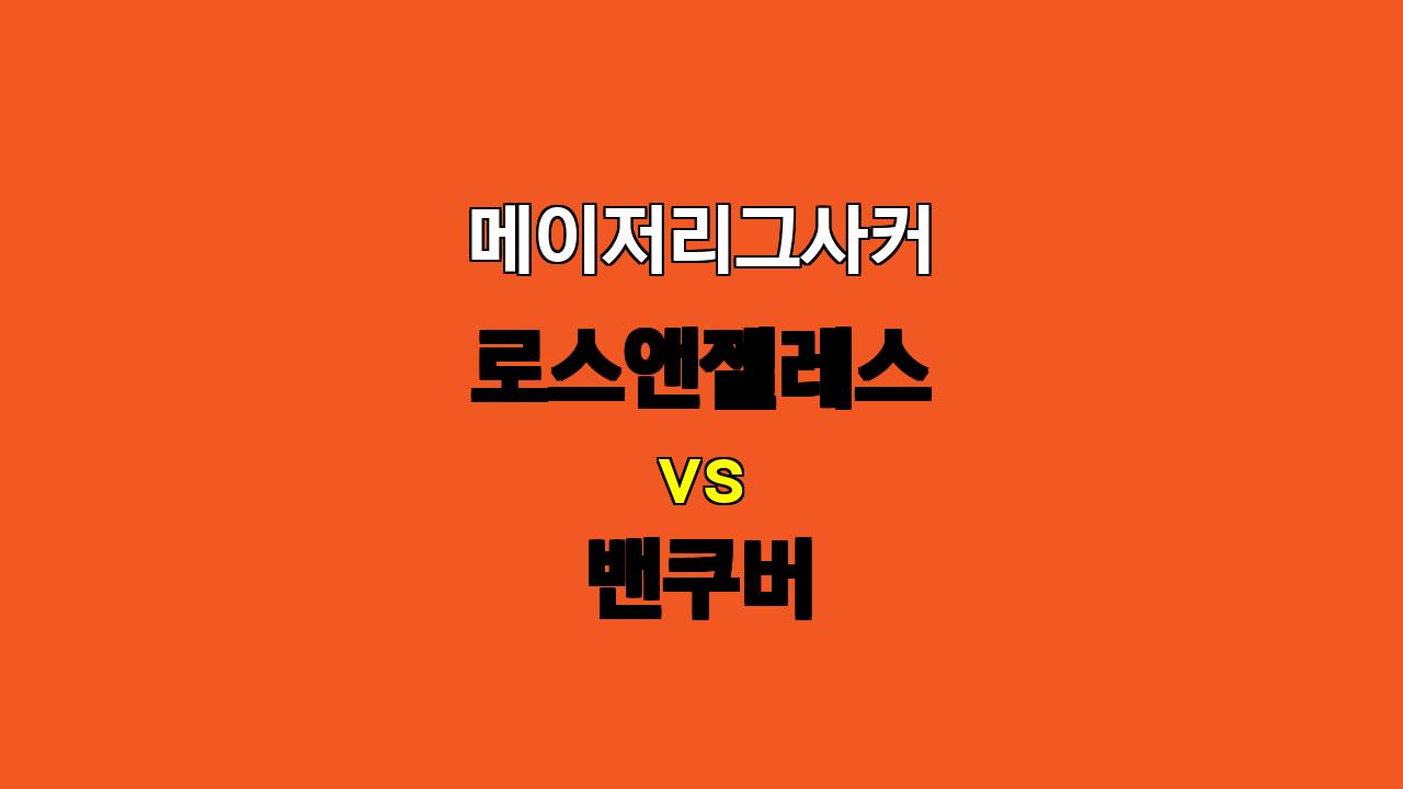 🔥 11월 9일 메이저리그사커 로스앤젤레스 vs 밴쿠버 승부 예측: 밴쿠버의 역습이 승리로 이어질까?