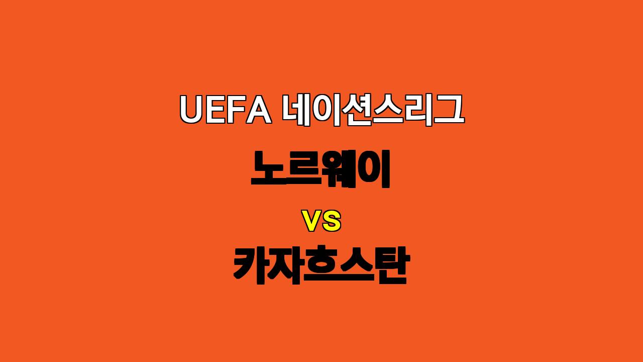 # UEFA 네이션스리그 노르웨이 vs 카자흐스탄 분석: 압도적인 승리를 거둘 노르웨이의 예상