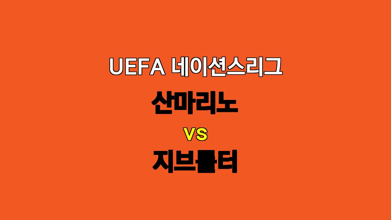 UEFA 네이션스리그 분석: 산마리노 vs 지브롤터 - 11월 16일 경기 예상