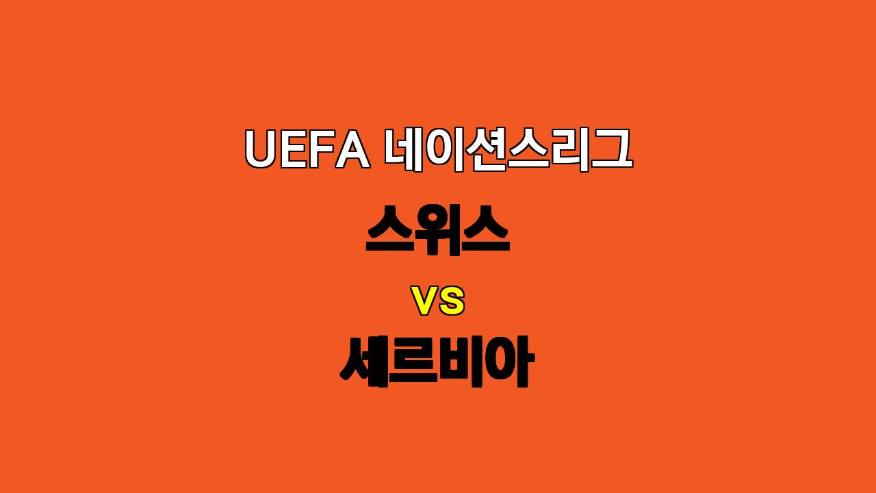 UEFA 네이션스리그 스위스 vs 세르비아 분석: 답답한 공방전, 무승부 예상!