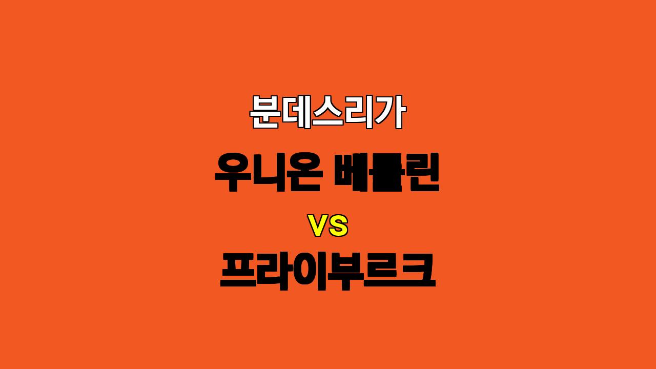 분데스리가 분석: 우니온 베를린 vs 프라이부르크, 팽팽한 접전 예상! 🏆